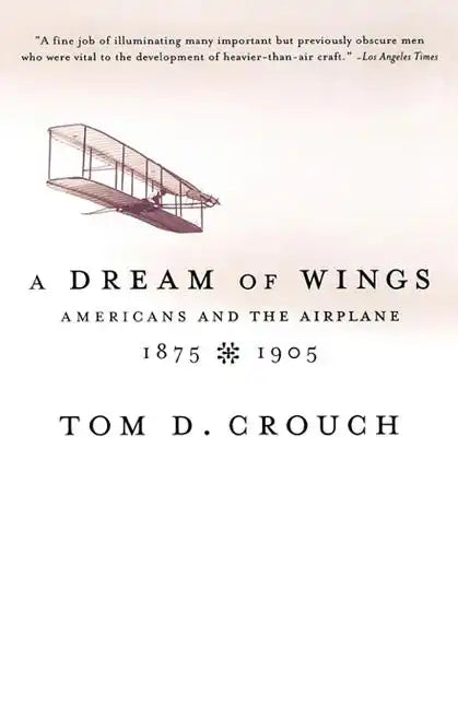 A Dream of Wings: Americans and the Airplane, 1875-1905 - Paperback